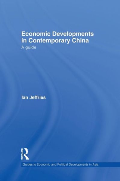 Economic Developments in Contemporary China: A Guide - Guides to Economic and Political Developments in Asia - Ian Jeffries - Books - Taylor & Francis Ltd - 9781138879096 - April 10, 2015