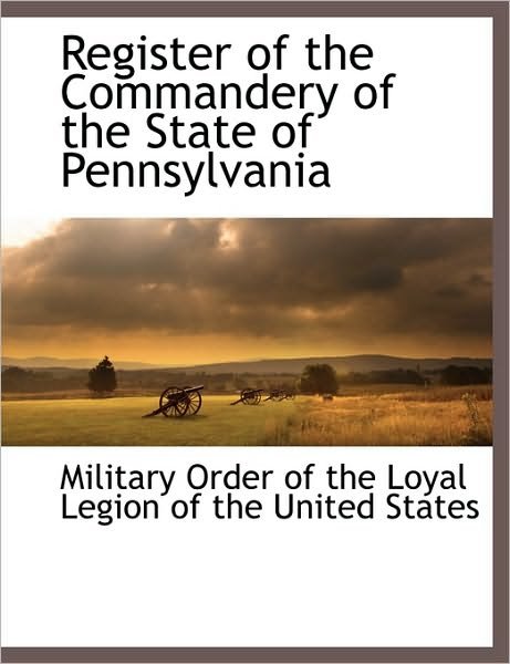 Cover for Order of the Loyal Legion Military Order of the Loyal Legion of Th · Register of the Commandery of the State of Pennsylvania (Paperback Bog) (2010)
