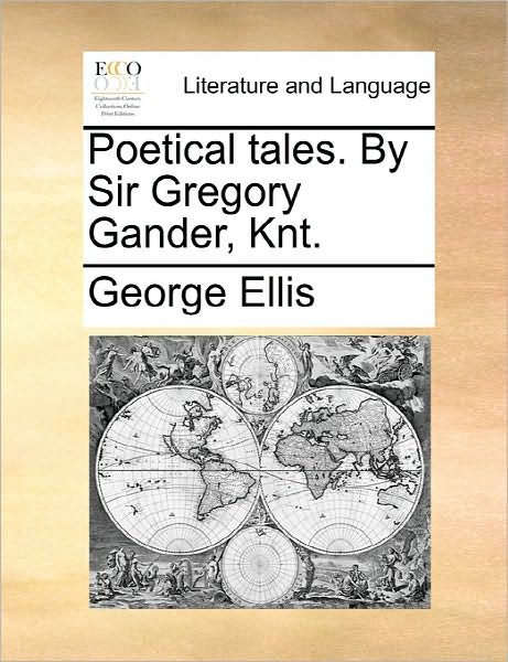 Cover for George Ellis · Poetical Tales. by Sir Gregory Gander, Knt. (Paperback Book) (2010)