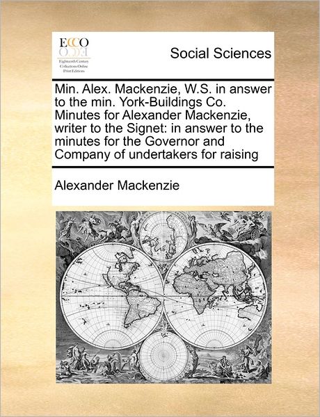 Min. Alex. Mackenzie, W.s. in Answer to the Min. York-buildings Co. Minutes for Alexander Mackenzie, Writer to the Signet: in Answer to the Minutes Fo - Alexander Mackenzie - Books - Gale Ecco, Print Editions - 9781171481096 - August 15, 2010