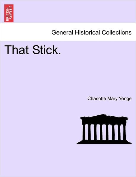 That Stick. - Charlotte Mary Yonge - Bøker - British Library, Historical Print Editio - 9781240864096 - 2011