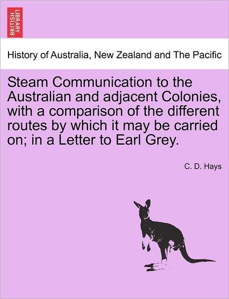 Cover for C D Hays · Steam Communication to the Australian and Adjacent Colonies, with a Comparison of the Different Routes by Which It May Be Carried On; in a Letter to E (Taschenbuch) (2011)