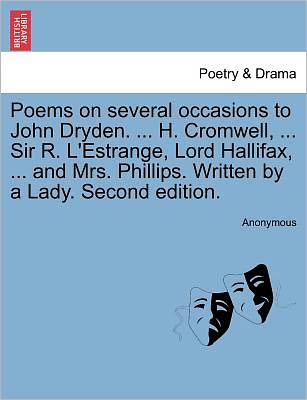 Anonymous · Poems on Several Occasions to John Dryden. ... H. Cromwell, ... Sir R. L'estrange, Lord Hallifax, ... and Mrs. Phillips. Written by a Lady. Second Edi (Paperback Book) (2011)