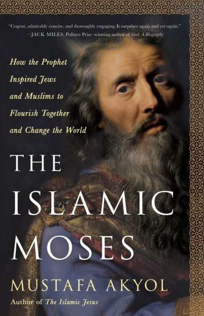 Cover for Mustafa Akyol · The Islamic Moses: How the Prophet Inspired Jews and Muslims to Flourish Together and Change the World (Hardcover Book) (2024)