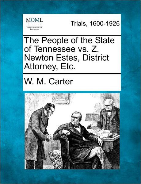 Cover for W M Carter · The People of the State of Tennessee vs. Z. Newton Estes, District Attorney, Etc. (Paperback Book) (2012)