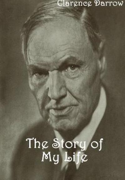 The Story of My Life - Clarence Darrow - Kirjat - Lulu.com - 9781329374096 - lauantai 11. heinäkuuta 2015