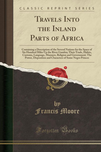 Cover for Francis Moore · Travels Into the Inland Parts of Africa : Containing a Description of the Several Nations for the Space of Six Hundred Miles Up the River Gambia; Their Trade, Habits, Customs, Language, Manners, Relig (Paperback Book) (2018)