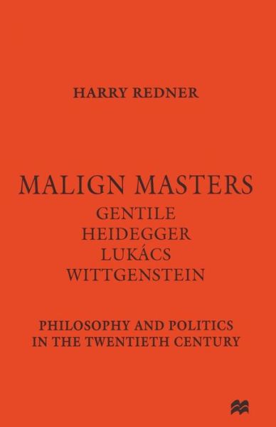 Cover for Harry Redner · Malign Masters Gentile Heidegger Lukacs Wittgenstein: Philosophy and Politics in the Twentieth Century (Paperback Book) [1st ed. 1997 edition] (1997)