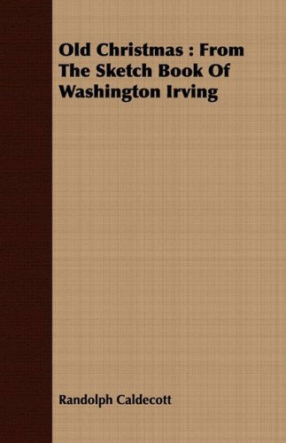 Old Christmas: from the Sketch Book of Washington Irving - Randolph Caldecott - Książki - Averill Press - 9781409717096 - 8 lipca 2008