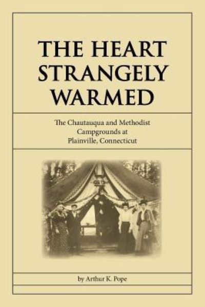 Cover for Arthur K Pope · The Heart Strangely Warmed: The Chautauqua and Methodist Campgrounds at Plainville, Connecticut (Paperback Book) (2006)