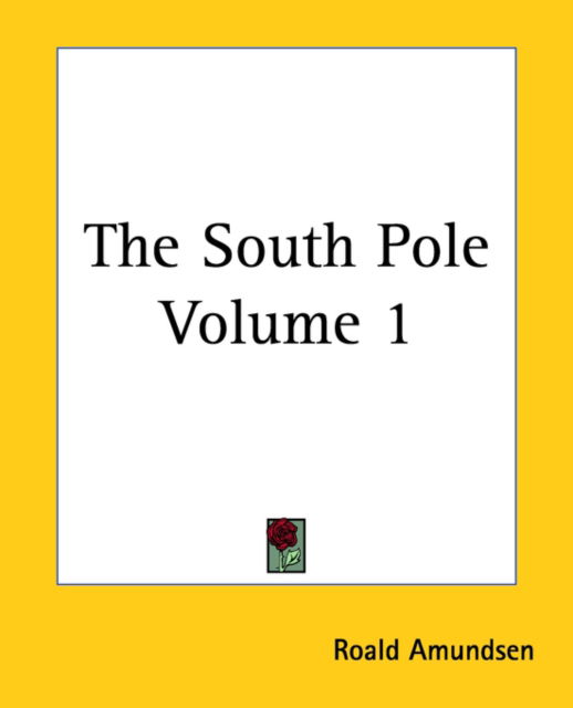 The South Pole Volume 1 - Roald Amundsen - Books - Kessinger Publishing, LLC - 9781419183096 - June 17, 2004