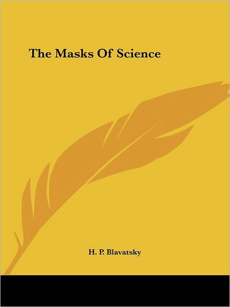 The Masks of Science - H. P. Blavatsky - Kirjat - Kessinger Publishing, LLC - 9781425362096 - torstai 8. joulukuuta 2005