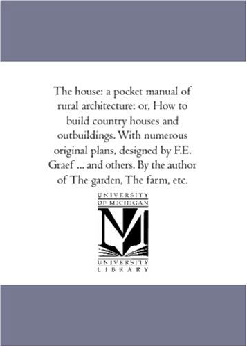 Cover for Unknown Author · The House: a Pocket Manual of Rural Architecture: Or, How to Build Country Houses and Outbuildings. with Numerous Original Plans, Designed by F.e. ... by the Author of the Garden, the Farm, Etc. (Paperback Book) (2006)
