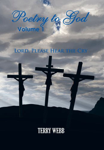 Cover for Terry Webb · Poetry to God, Volume 1: Lord, Please Hear the Cry (Hardcover Book) (2011)