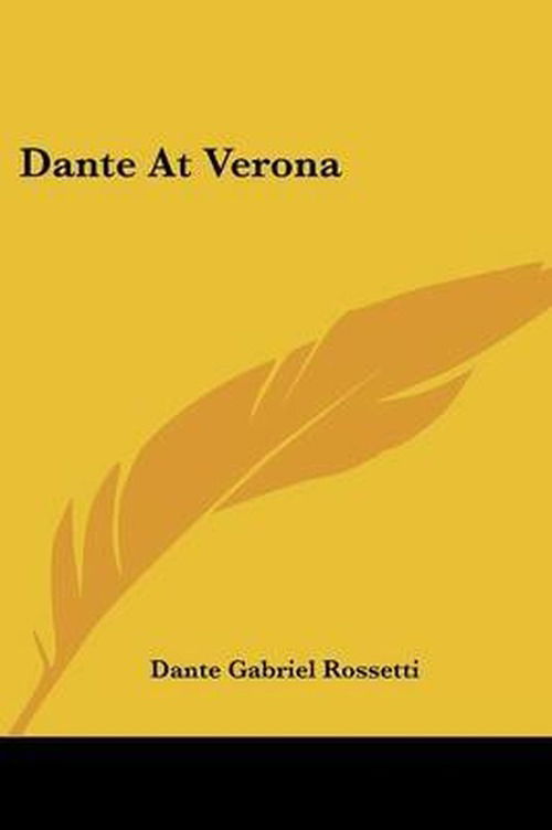 Dante at Verona - Dante Gabriel Rossetti - Książki - Kessinger Publishing, LLC - 9781428626096 - 8 czerwca 2006