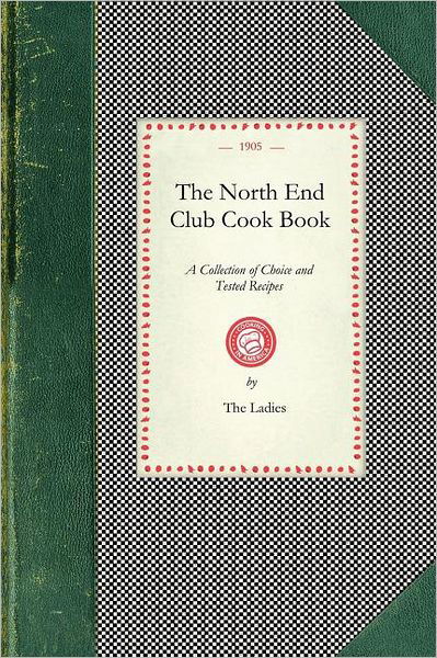 Cover for Ladies of the North End Club · North End Club Cook Book: a Collection of Choice and Tested Recipes (Pocketbok) (2008)