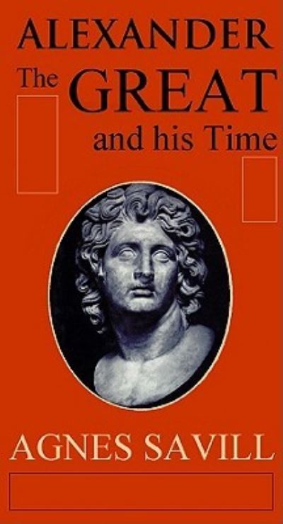 Cover for Agnes Savill · Alexander the Great and His Time (N/A) (2008)