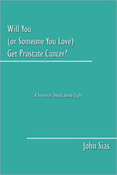 Cover for John Sias · Will You (Or Someone You Love) Get Prostate Cancer?: a Survivor Sheds Some Light (Paperback Book) (2007)