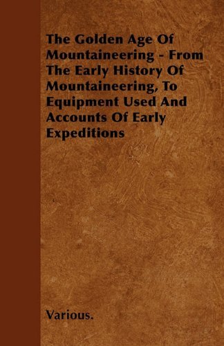 Cover for The Golden Age of Mountaineering - from the Early History of Mountaineering, to Equipment Used and Accounts of Early Expeditions (Paperback Book) (2000)