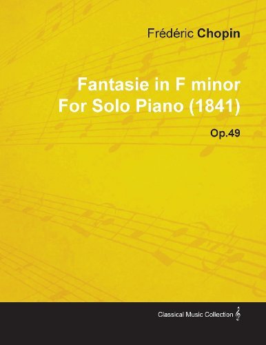 Fantasie in F Minor by Fr D Ric Chopin for Solo Piano (1841) Op.49 - Fr D. Ric Chopin - Libros - Mcintosh Press - 9781446516096 - 23 de noviembre de 2010