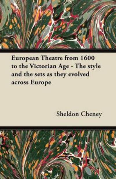 Cover for Sheldon Cheney · European Theatre from 1600 to the Victorian Age - the Style and the Sets As They Evolved Across Europe (Paperback Book) (2012)