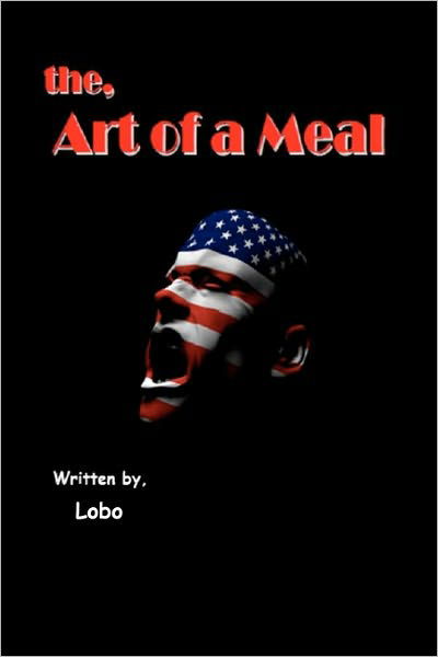 The Art of a Meal - Lobo - Books - CreateSpace Independent Publishing Platf - 9781448679096 - November 25, 2009