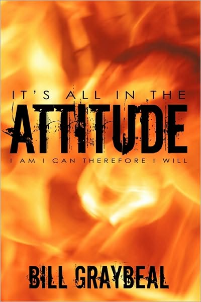 Cover for Bill Graybeal · It's All in the Attitude: I Am I Can Therefore I Will (Paperback Book) (2009)