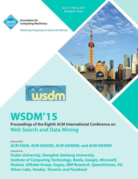 WSDM 15 8th ACM International Conference on Web Search and Data Mining - Wsdm 15 Conference Committee - Books - ACM - 9781450335096 - March 3, 2015