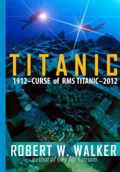 Cover for Robert W Walker · Titanic 2012: Curse of Rms Titanic (Pocketbok) (2013)