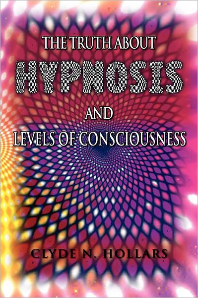 Cover for Clyde N Hollars · The Truth About Hypnosis and Levels of Consciousness (Paperback Book) (2011)