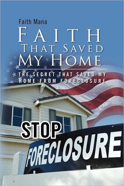 Cover for Faith Mana · Faith That Saved My Home: the Secret That Saved My Home from Foreclosure (Paperback Book) (2011)