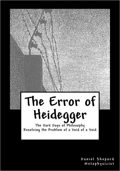 Cover for Mr. Daniel J Shepard · The Error of Heidegger: Resolving the Problem of a Void of a Void (Paperback Book) (2011)
