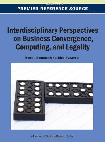 Interdisciplinary Perspectives on Business Convergence, Computing, and Legality (Advances in E-business Research) - Reema Khurana - Books - IGI Global - 9781466642096 - June 30, 2013