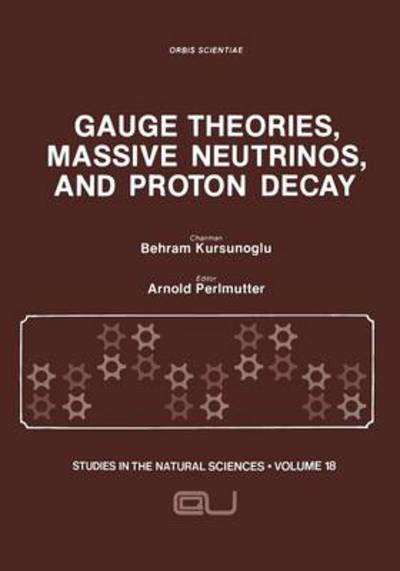 Cover for Behram N Kursunoglu · Gauge Theories, Massive Neutrinos and Proton Decay - Studies in the Natural Sciences (Paperback Book) [Softcover reprint of the original 1st ed. 1981 edition] (2012)