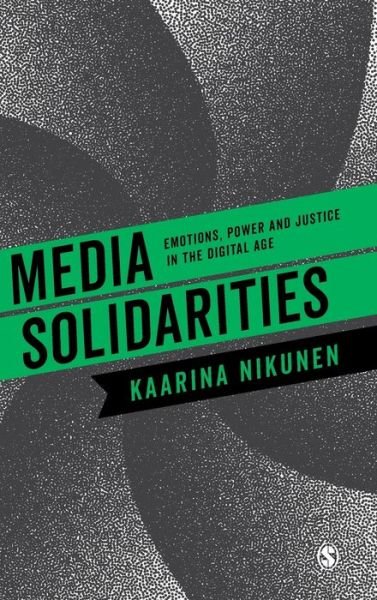 Cover for Kaarina Nikunen · Media Solidarities: Emotions, Power and Justice in the Digital Age (Gebundenes Buch) (2018)