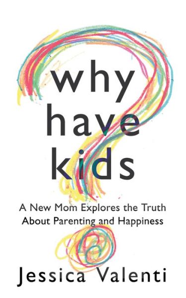 Cover for Jessica Valenti · Why Have Kids?: A New Mom Explores the Truth About Parenting and Happiness (Paperback Book) (2018)