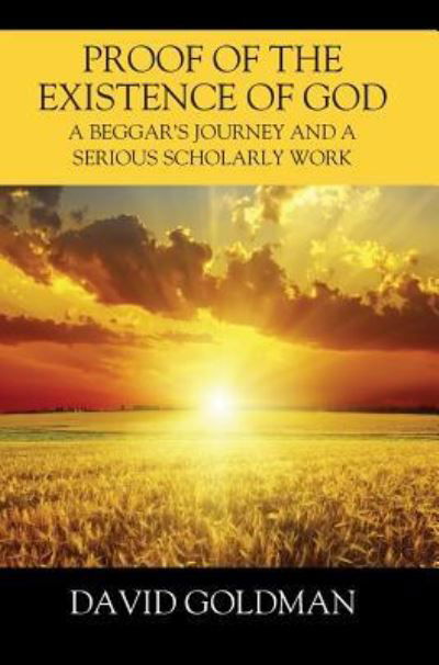 Proof of the Existence of God: A Beggar's Journey and a Serious Scholarly Work - David Goldman - Bøker - Outskirts Press - 9781478788096 - 20. november 2017