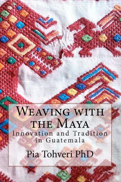 Cover for Pia Tohveri Phd · Weaving with the Maya: Innovation and Tradition in Guatemala (Taschenbuch) (2012)