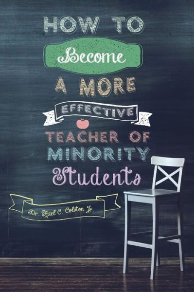 How to Become a More Effective Teacher of Minority Students - Azel C Colston Jr - Books - Dorrance Publishing Co. - 9781480910096 - September 1, 2015