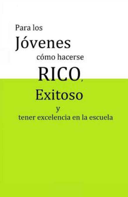 Cover for William Medina · Para Los Jovenes Como Hacerse Rico, Exitoso Y Tener Excelencia en La Escuela (Taschenbuch) (2013)