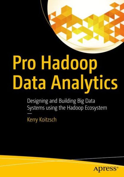 Cover for Kerry Koitzsch · Pro Hadoop Data Analytics: Designing and Building Big Data Systems using the Hadoop Ecosystem (Paperback Book) [1st edition] (2016)