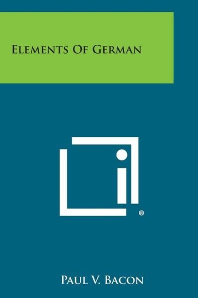 Elements of German - Paul V Bacon - Bøger - Literary Licensing, LLC - 9781494094096 - October 27, 2013