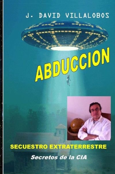 Cover for Mr J David Villalobos · Abduccion - Secuestro Extraterrestre: Secretos De La Cia (Paperback Bog) (2014)