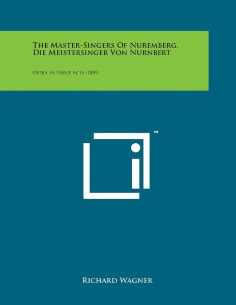 Cover for Richard Wagner · The Master-singers of Nuremberg, Die Meistersinger Von Nurnbert: Opera in Three Acts (1889) (Taschenbuch) (2014)