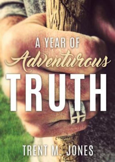 Cover for Trent M Jones · A Year of Adventurous Truth (Paperback Book) (2016)