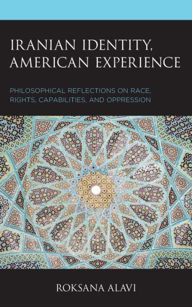 Cover for Roksana Alavi · Iranian Identity, American Experience: Philosophical Reflections on Race, Rights, Capabilities, and Oppression - Philosophy of Race (Innbunden bok) (2021)