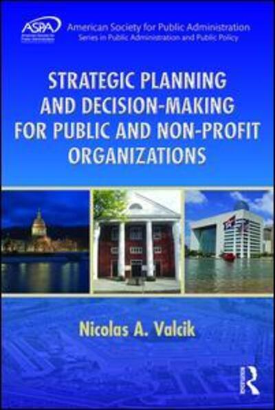 Cover for Valcik, Nicolas A. (Researcher, USA) · Strategic Planning and Decision-Making for Public and Non-Profit Organizations - ASPA Series in Public Administration and Public Policy (Paperback Book) (2016)