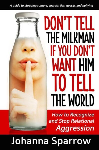 Cover for Johanna Sparrow · Don't Tell the Milkman if You Don't Want Him to Tell the World: How to Recognize and Stop Relational Aggression (Paperback Book) (2014)