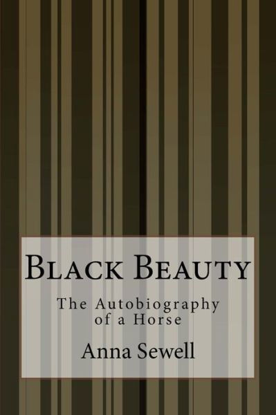 Black Beauty: the Autobiography of a Horse - Anna Sewell - Books - Createspace - 9781500205096 - June 16, 2014