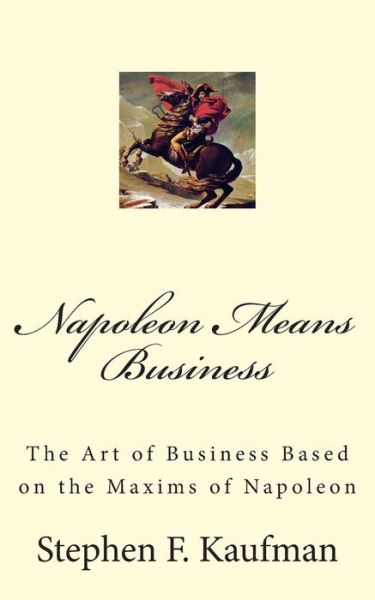 Cover for Stephen F Kaufman · Napoleon Means Business: the War Maxims of Napoleon for Business (Paperback Book) (2014)